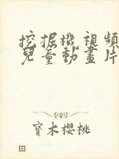 挖掘机视频大全儿童动画片免费观看封面