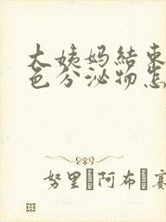 大姨妈结束有黑色分泌物怎么回事