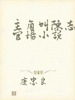 主角叫陈志远的官场小说