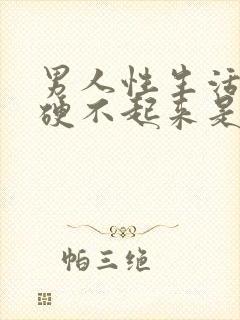 男人性生活勃起硬不起来是怎么回事