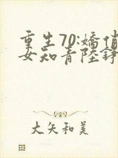 重生70:娇俏女知青陆铮封面