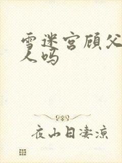 雪迷宫顾父是好人吗