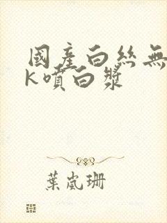 国产白丝无套jk喷白浆