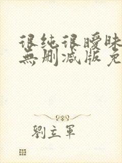 很纯很暧昧漫画无删减版免费