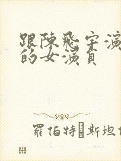 跟陈飞宇演过戏的女演员