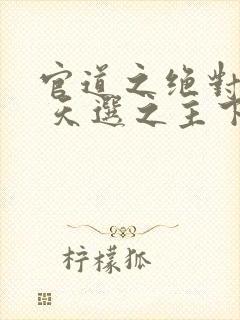 官道之绝对权力 天选之主下载