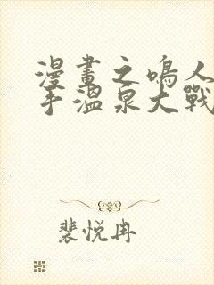 漫画之鸣人和纲手温泉大战百回合