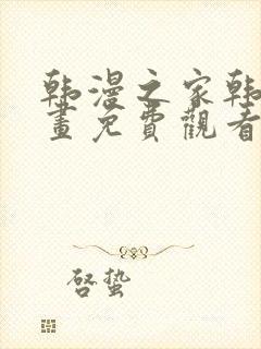 韩漫之家韩国漫画免费观看