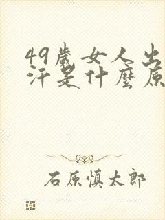 49岁女人出虚汗是什么原因