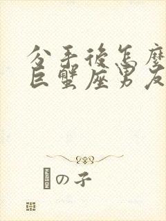 分手后怎么挽回巨蟹座男友