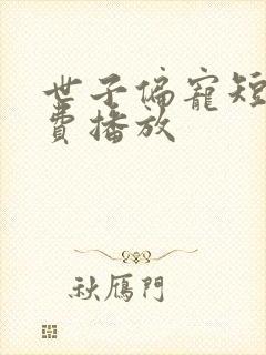 世子偏宠短剧免费播放