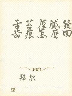 舌苔厚腻发黄有齿痕怎么回事