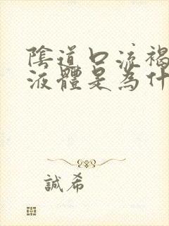 阴道口流褐色的液体是为什么