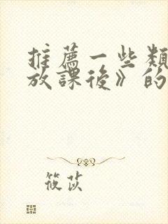 推荐一些类似《放课后》的动漫