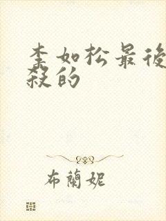 李如松最后被谁杀的