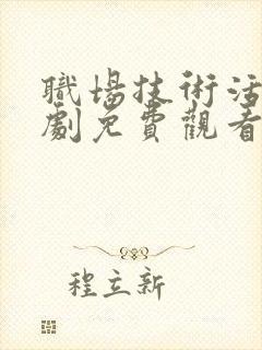 职场技术活电视剧免费观看