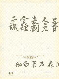 千金夫人又美又飒短剧免费观看