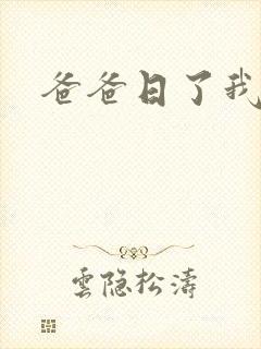 爸爸日了我的逼