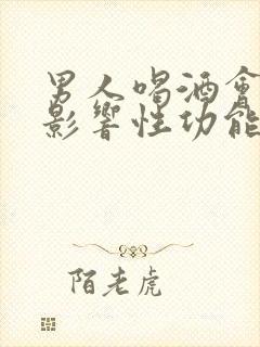 男人喝酒会不会影响性功能下降吗