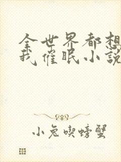 全世界都想疼爱我催眠小说