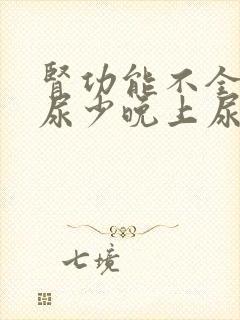 肾功能不全白天尿少晚上尿多