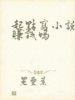 起点写小说现在赚钱吗