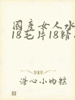 国产女人水真多18毛片18精品