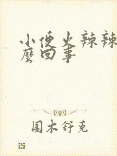 小便火辣辣疼怎么回事