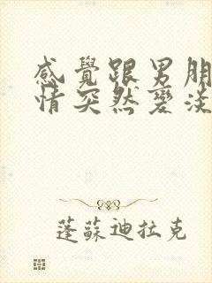 感觉跟男朋友感情突然变淡怎么办封面