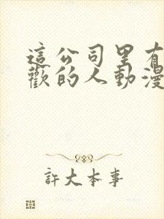 这公司里有我喜欢的人动漫封面