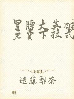 冒牌大英雄漫画免费下拉式六漫画