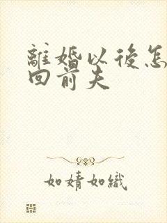 离婚以后怎么挽回前夫