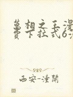 万相之王漫画免费下拉式6漫画 漫画