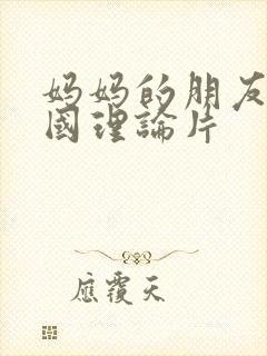 妈妈的朋友2韩国理论片