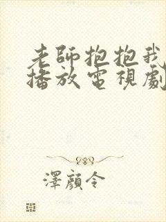 老师抱抱我免费播放电视剧