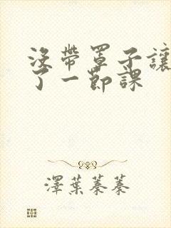 没带罩子让他c了一节课