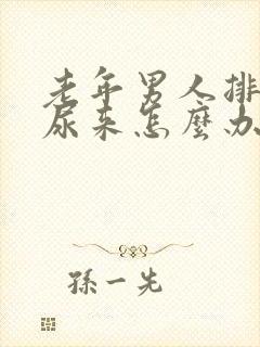 老年男人排不出尿来怎么办