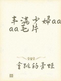 丰满少妇aaaaa毛片