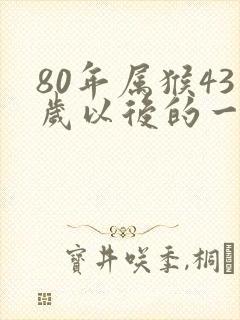 80年属猴43岁以后的一生命运