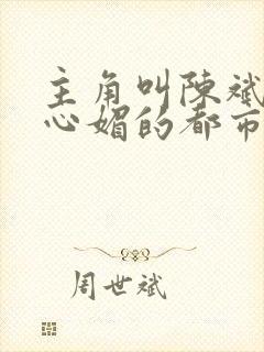 主角叫陈斌和赵心媚的都市小说