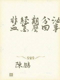 非经期分泌物带血怎么回事