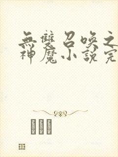 无双召唤之诸天神魔小说完整版