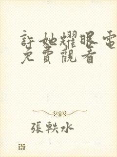 许她耀眼电视剧免费观看