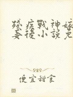 残疾战神嫁我为妾后小说免费阅读