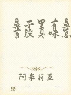 鼻子里有鼻涕还有股臭味怎么回事?