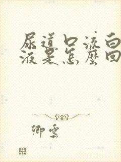 尿道口流白色脓液是怎么回事