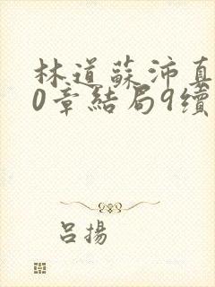 林道苏沛真130章结局9续集