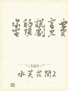 你的谎言也动听电视剧免费观看策驰影院