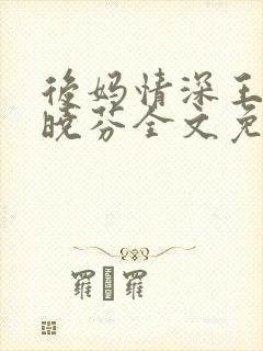 后妈情深王磊杨晓芬全文免费阅读