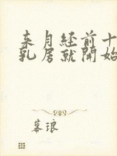 来月经前十几天乳房就开始疼正常吗